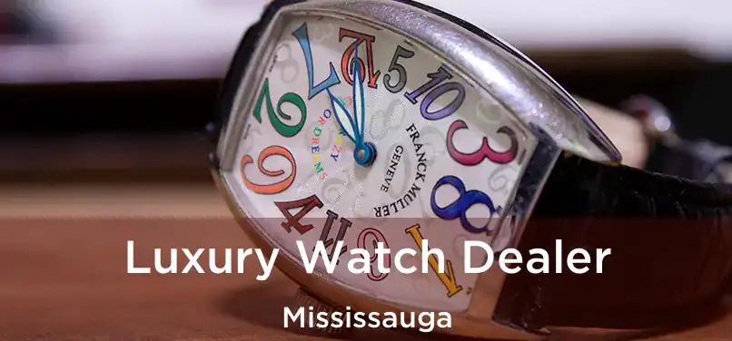  Luxury Watch Dealer Mississauga